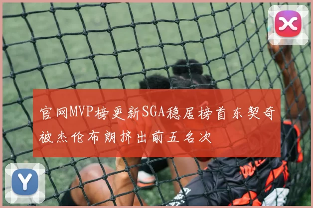 官网MVP榜更新SGA稳居榜首东契奇被杰伦布朗挤出前五名次