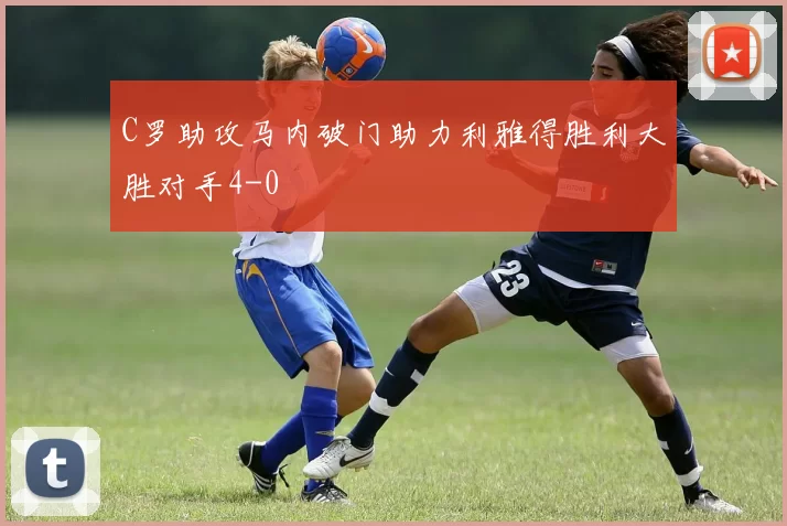 C罗助攻马内破门助力利雅得胜利大胜对手4-0